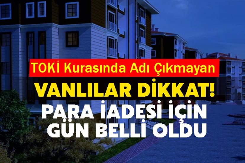 TOKİ kurasında adı çıkmayan Vanlılar dikkat! Para iadesi için gün belli oldu