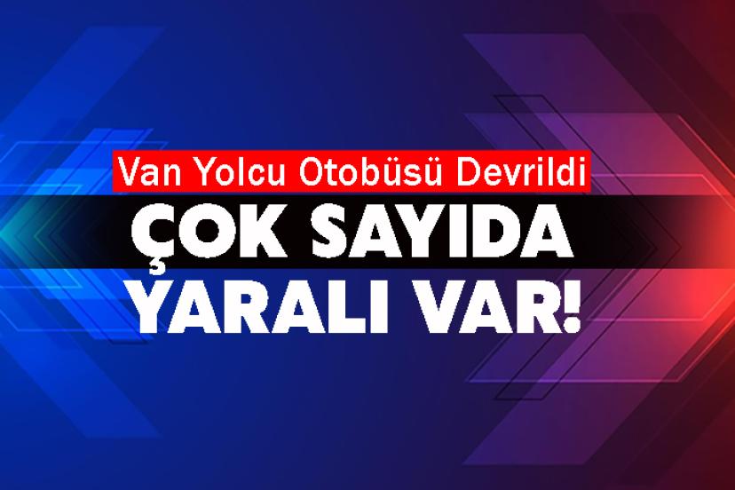Van Yolcu Otobüsü Devrildi: Çok Sayıda Yaralı Var!