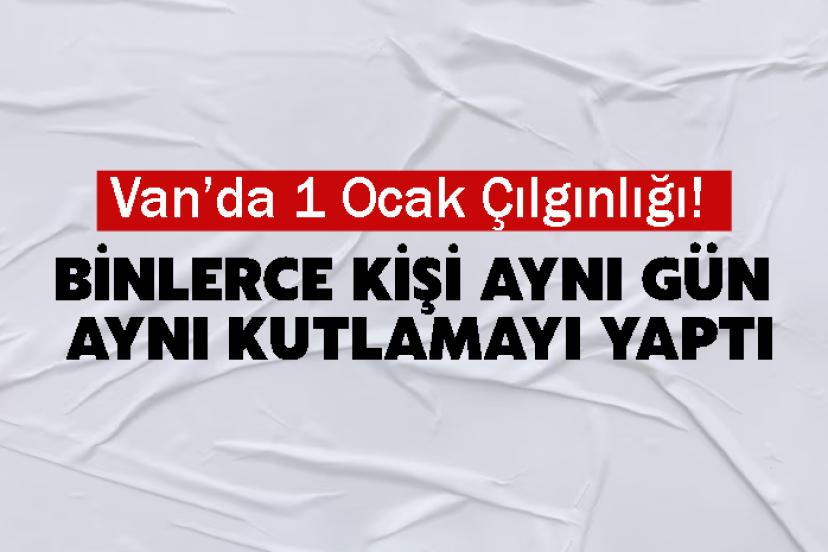 Van’da 1 Ocak Çılgınlığı!