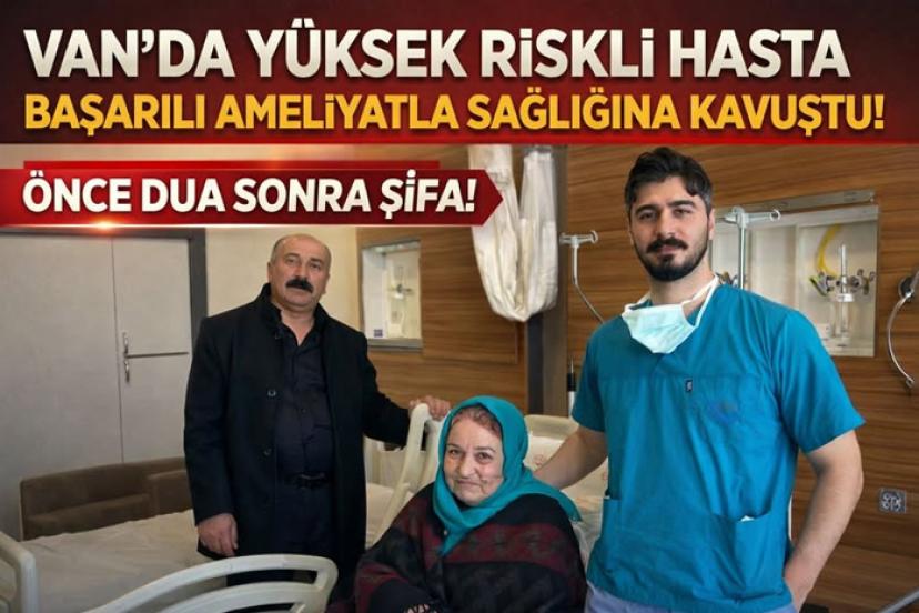 Van’da yüksek riskli hasta başarılı ameliyatla sağlığına kavuştu