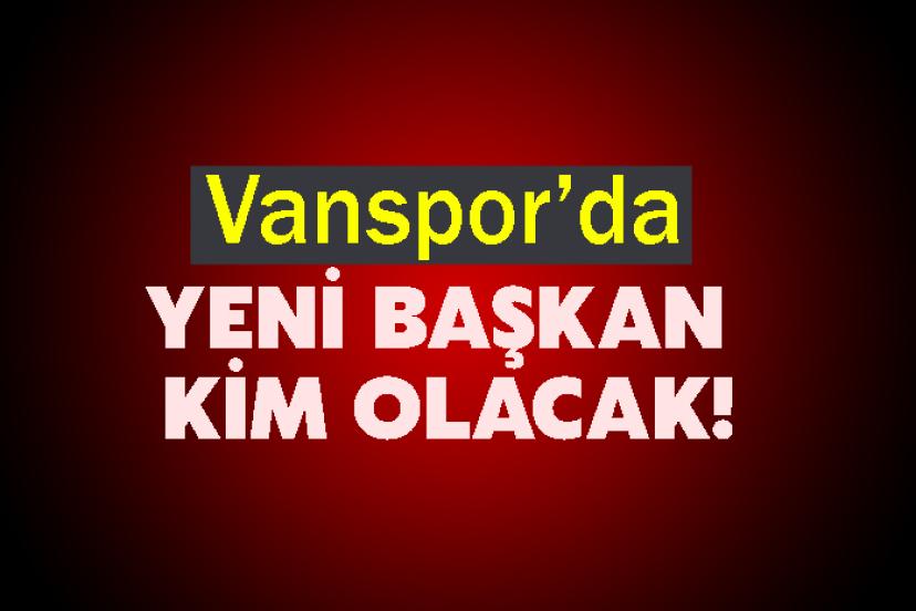 Vanspor’da Yeni Başkan Kim Olacak!