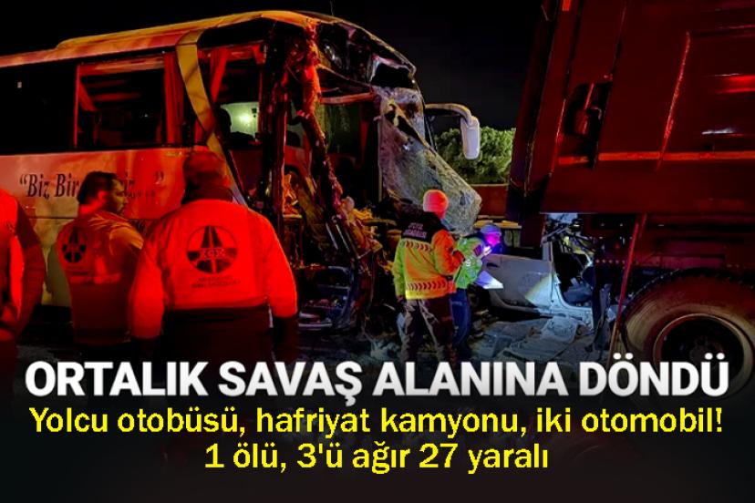Yolcu otobüsü, hafriyat kamyonu, iki otomobil! 1 ölü, 3'ü ağır 27 yaralı