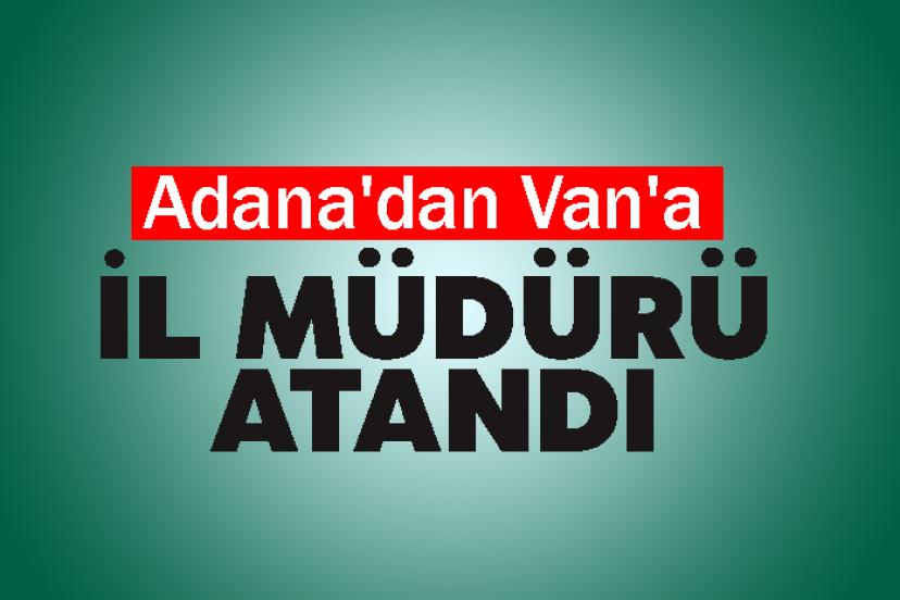 Adana'dan Van'a İl Müdürü Atandı