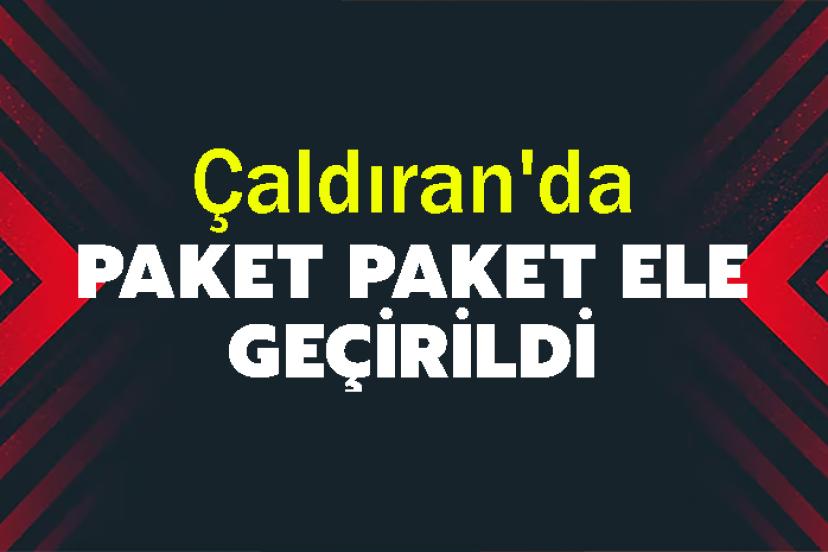 Çaldıran'da paket paket ele geçirildi