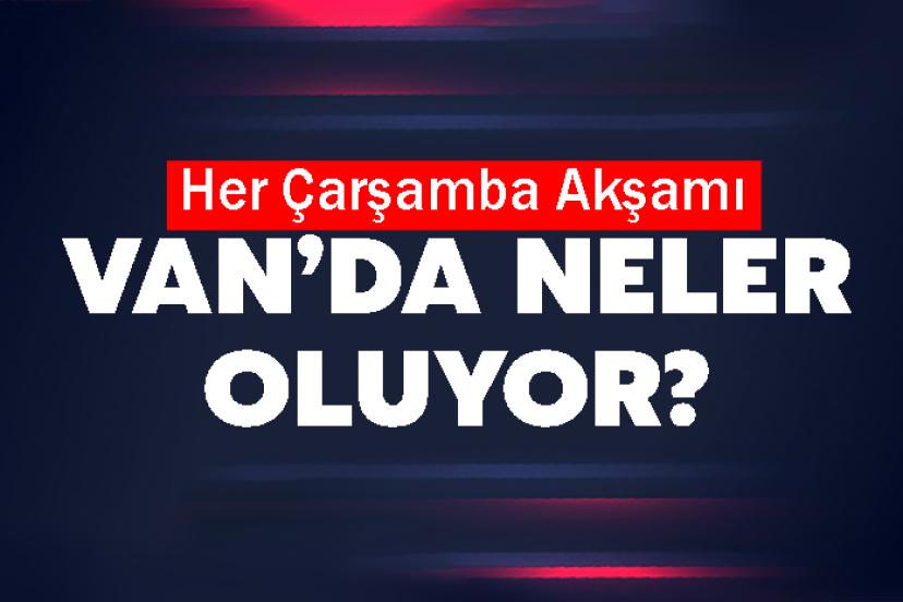 Her Çarşamba akşamı Van’da neler oluyor?
