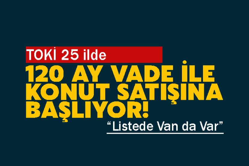 TOKİ 25 ilde 120 ay vade ile konut satışına başlıyor!