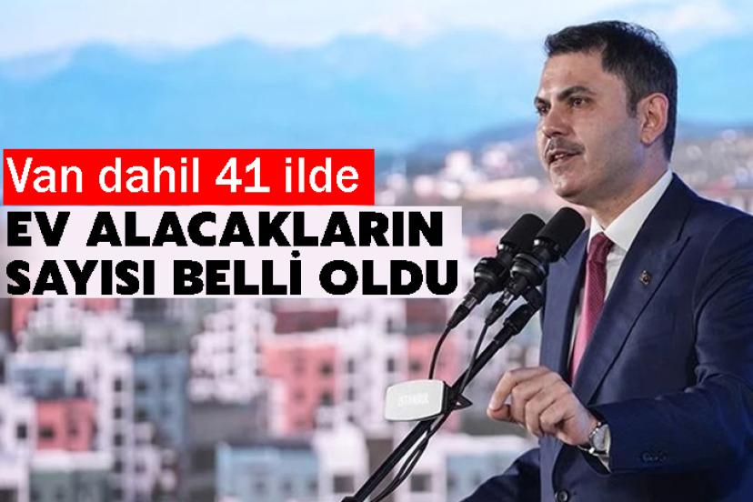 Van dahil 41 ilde ev alacakların sayısı belli oldu