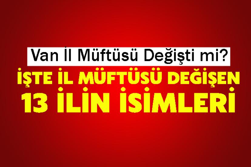 Van İl Müftüsü Değişti mi? İşte İl Müftüsü Değişen 13 İlin İsimleri