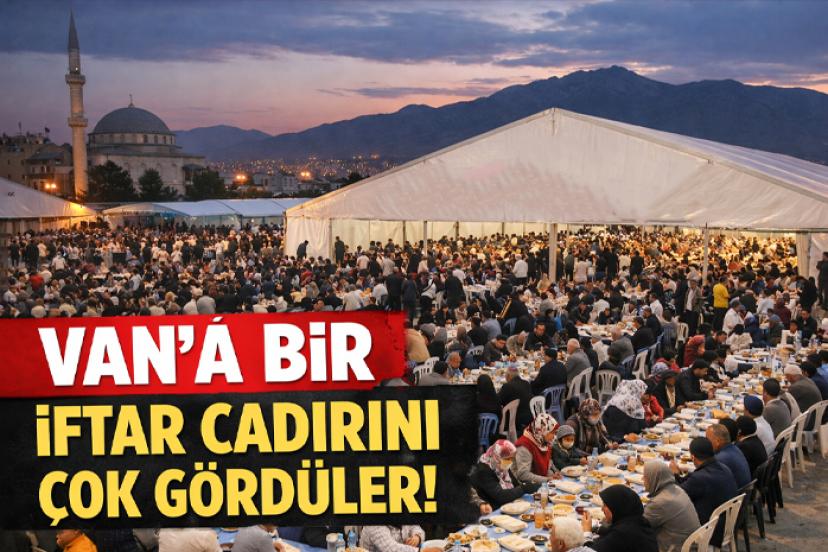 Van'a Bir İftar Çadırını Çok Gördüler