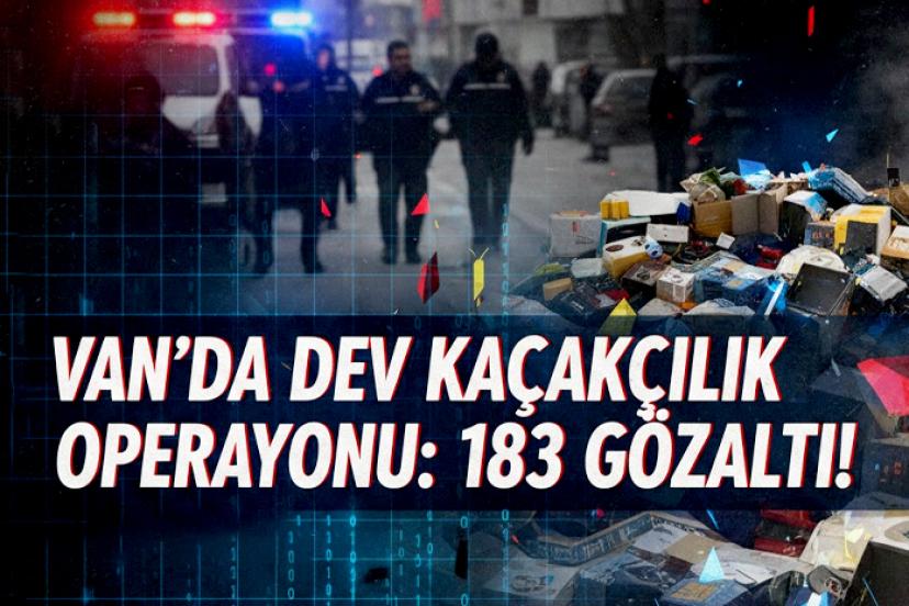 Van’da Dev Kaçakçılık Operasyonu: 183 Gözaltı!