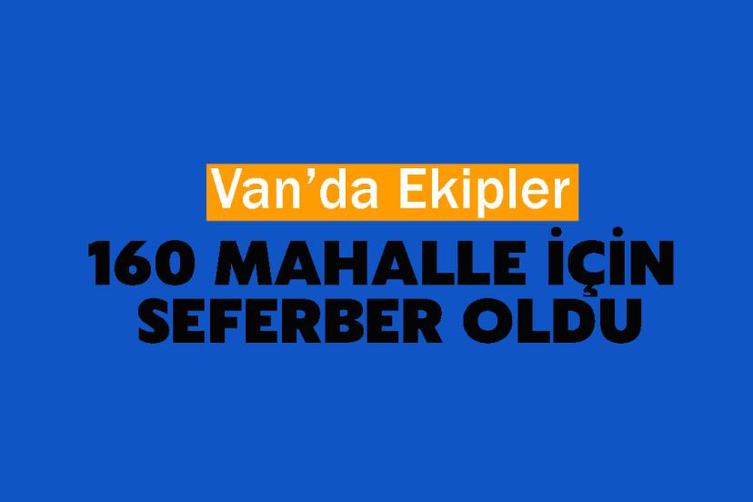 Van’da Ekipler 160 Mahalle İçin Seferber Oldu
