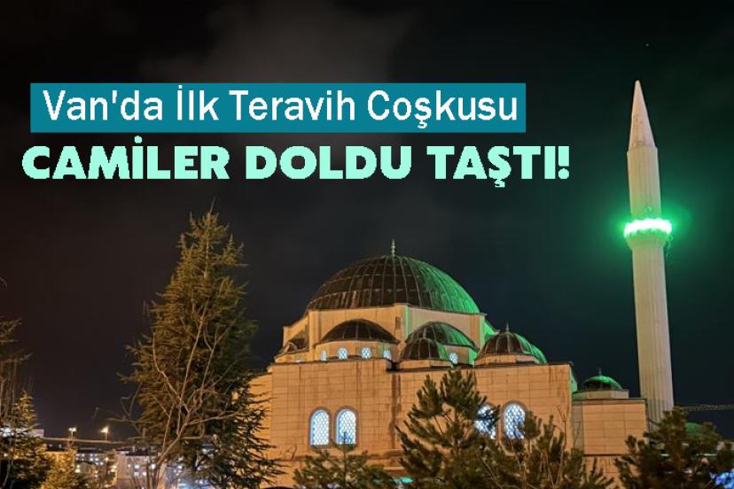 Van'da İlk Teravih Coşkusu: Camiler Doldu Taştı!