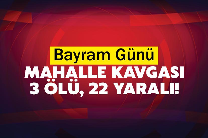 Bayram Günü Mahalle Kavgası: 3 Ölü, 22 Yaralı!