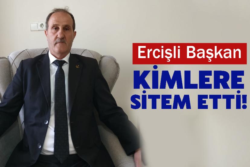 Ercişli Başkan Kimlere Sitem Etti! Nezaket Kalmadı