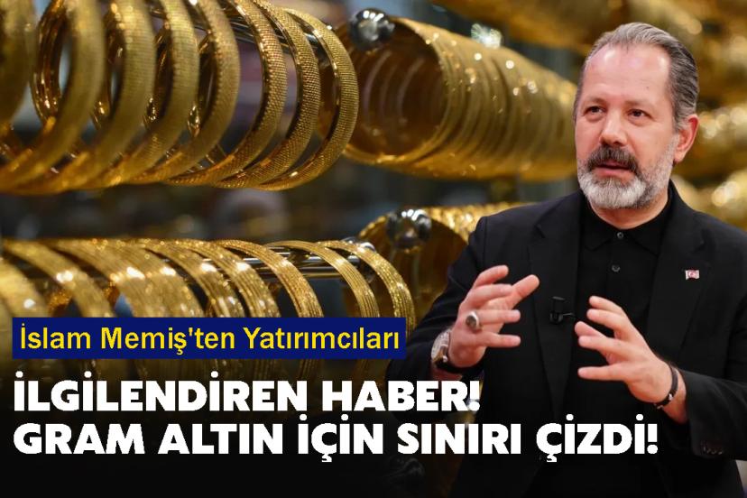İslam Memiş'ten Yatırımcıları İlgilendiren Haber! gram altın için sınırı çizdi!