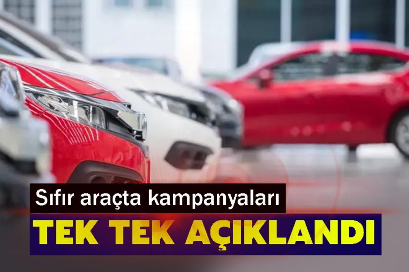 Sıfır araçta kampanyaları tek tek açıklandı