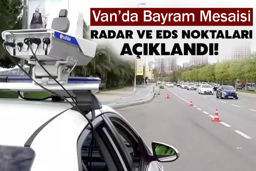 Van’da Bayram Mesaisi: Radar ve EDS Noktaları Açıklandı!
