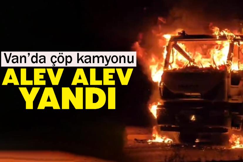 Van’da çöp kamyonu alev alev yandı