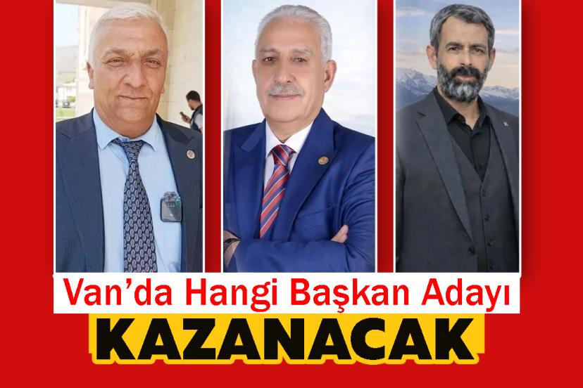 Van’da Hangi Başkan Adayı kazanacak