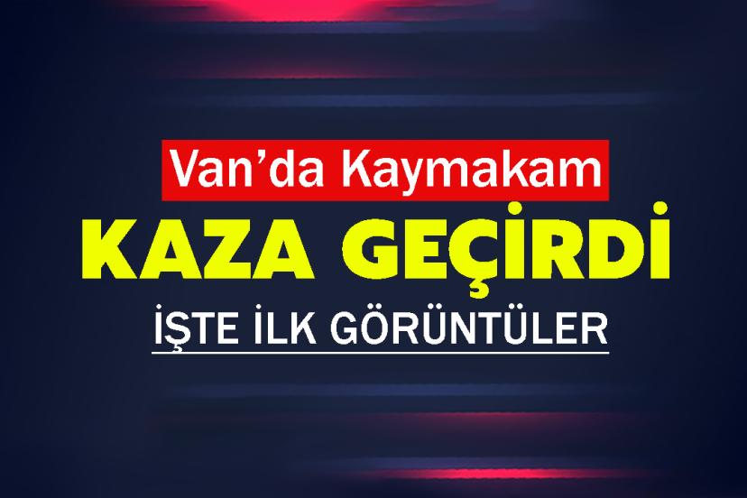 Van’da Kaymakamın bulunduğu otomobil kaza yaptı