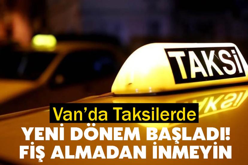 Van’da Taksilerde yeni dönem başladı! Fiş almadan inmeyin