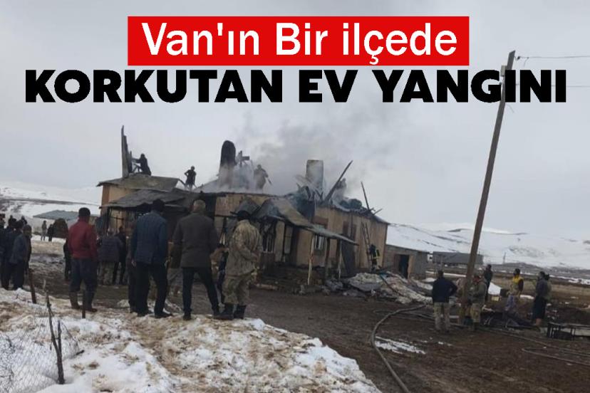 Van'ın Bir ilçede Korkutan Ev Yangını