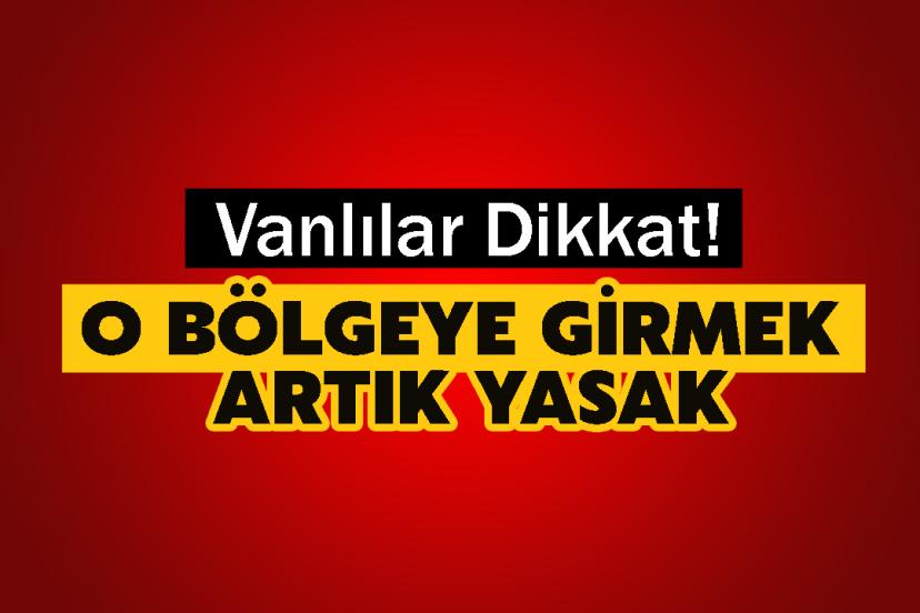 Vanlılar Dikkat! O Bölgeye Girmek Artık Yasak