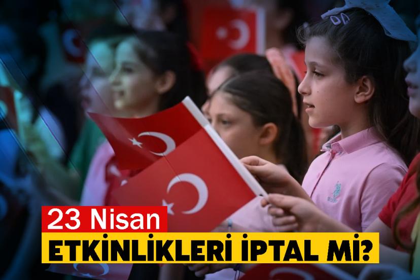 23 Nisan etkinlikleri iptal mi?