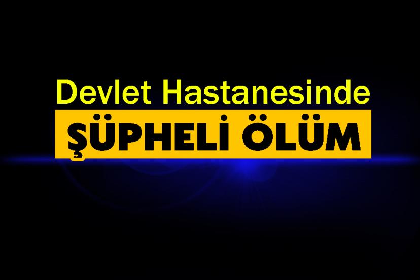 Devlet Hastanesinde şüpheli ölüm