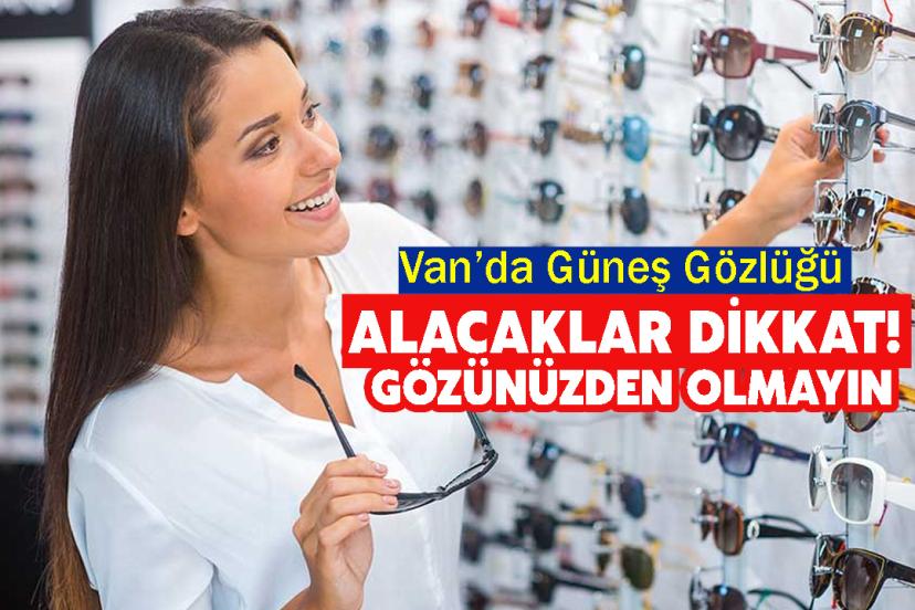 Van’da Güneş Gözlüğü Alacaklar Dikkat!