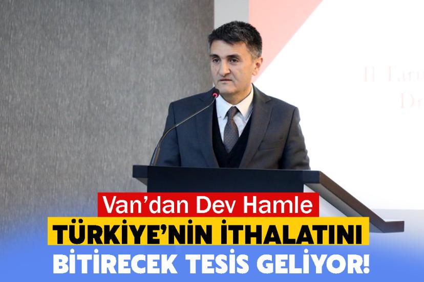 Van’dan Dev Hamle: Türkiye’nin İthalatını Bitirecek Tesis Geliyor!