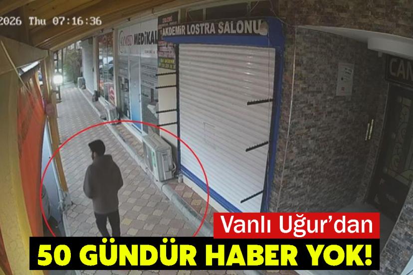 Vanlı Uğur’dan 50 Gündür Haber Yok!
