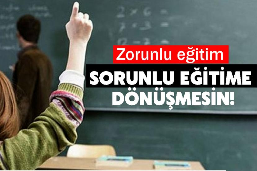 Zorunlu eğitim sorunlu eğitime dönüşmesin!