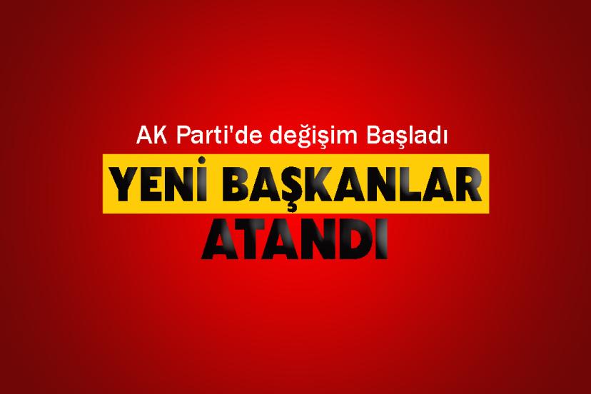 AK Parti'de değişim Başladı: Yeni başkanlar atandı