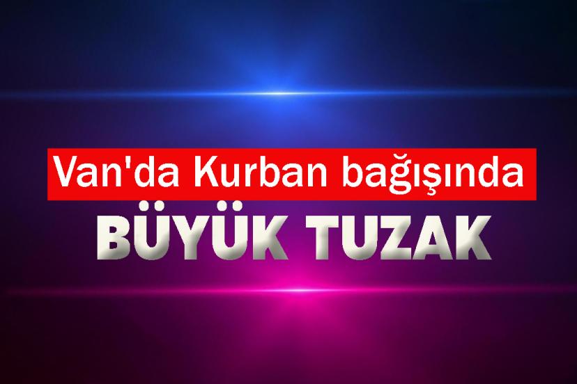 Van'da Kurban bağışında büyük tuzak