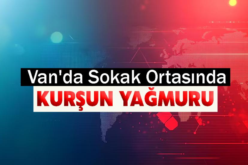 Van’da sokak ortasında silahlı saldırı: 1 yaralı