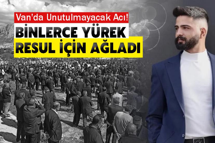Van'da unutulmayacak acı! Binlercesi Resul İçin Ağladı