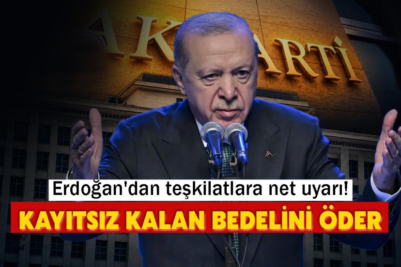 Erdoğan'dan teşkilatlara net uyarı! Kayıtsız kalan bedelini öder