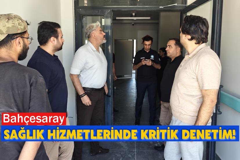 Bahçesaray Sağlık Hizmetlerinde Kritik Denetim!