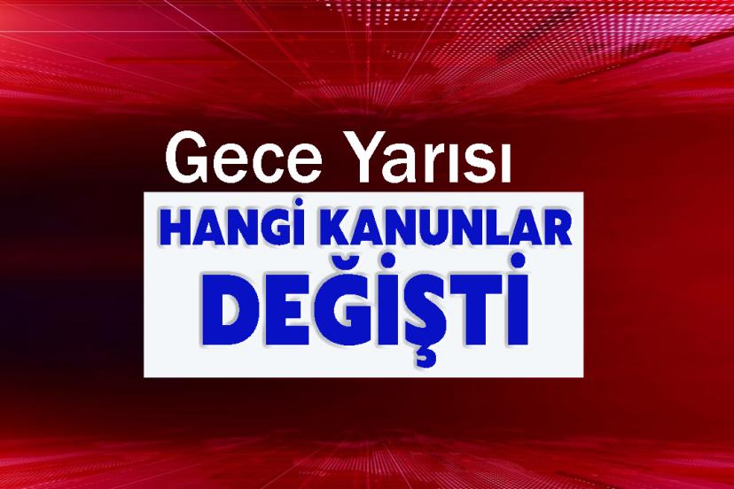 Gece Yarısı Hangi Kanunlar Değişti