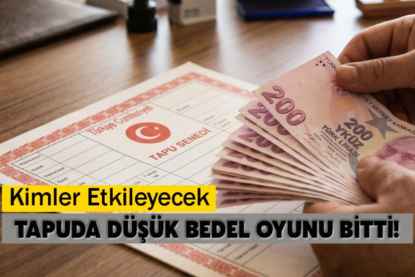 Tapuda Düşük Bedel Oyunu Bitti! Kimler Etkileyecek