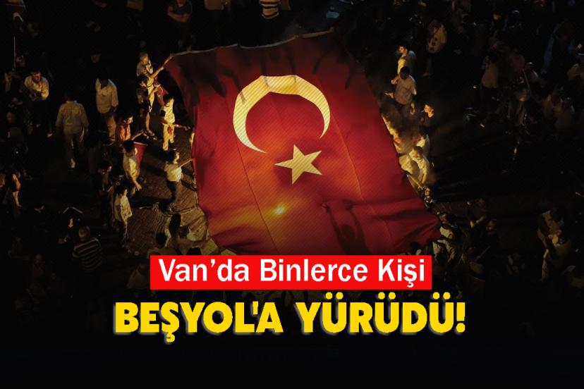 Van Tek Yürek Oldu: Binlerce Kişi Beşyol'a Yürüdü!