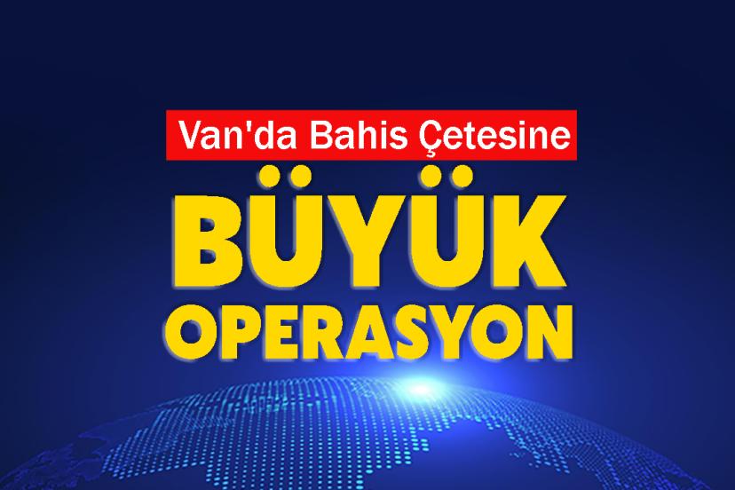 Van'da Bahis Çetesine Büyük Operasyon