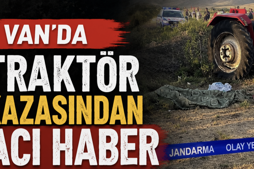 Van’da traktör kazası: 1 kişi hayatını kaybetti