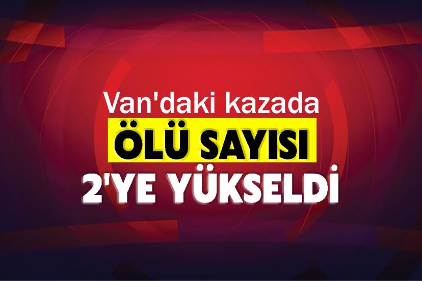 Van'daki kazada ölü sayısı 2'ye yükseldi