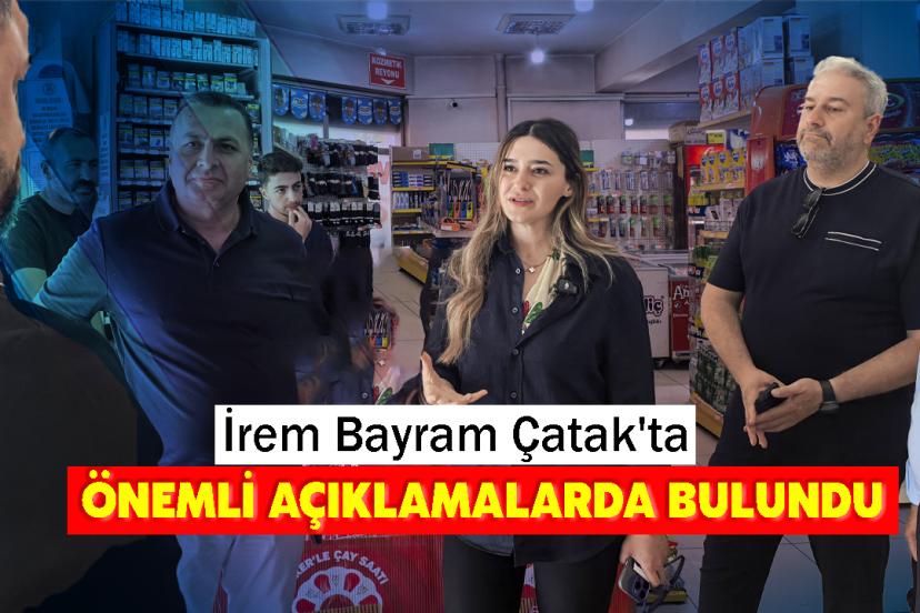 İrem Bayram Çatak'ta Önemli Açıklamalarda Bulundu