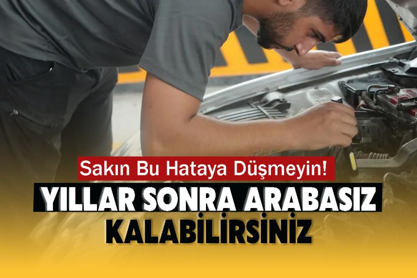 Sakın Bu Hataya Düşmeyin! Yıllar Sonra Arabasız Kalabilirsiniz