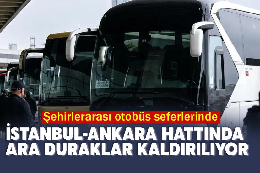 Şehirlerarası otobüs seferlerinde İstanbul-Ankara hattında ara duraklar kaldırılıyor