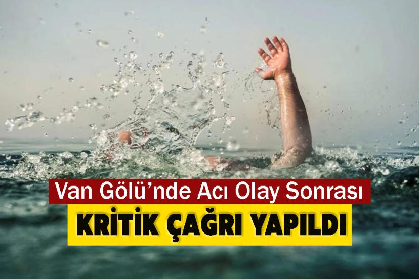 Van Gölü’nde Acı Olay Sonrası Kritik Çağrı Yapıldı