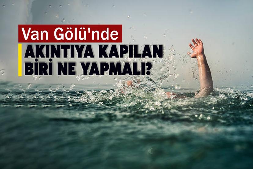 Van Gölü'nde akıntıya kapılan biri ne yapmalı?